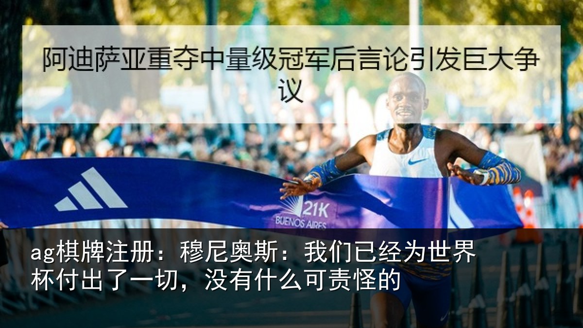 ag棋牌注册:穆尼奥斯:我们已经为世界杯付出了一切,没有什么可责怪的
