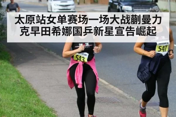 太原站女单赛场一场大战蒯曼力克早田希娜国乒新星宣告崛起